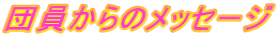 団員からのメッセージ