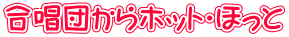 合唱団からホット・ほっと