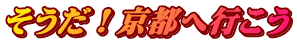 そうだ!京都へ行こう