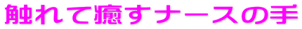 触れて癒すナースの手