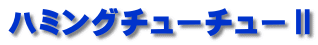 ハミングチューチューⅡ