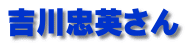 吉川忠英さん