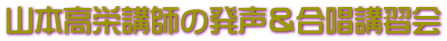 山本高栄講師の発声&合唱講習会