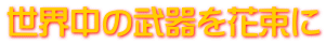 世界中の武器を花束に