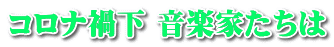 コロナ禍下 音楽家たちは