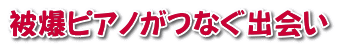 被爆ピアノがつなぐ出会い