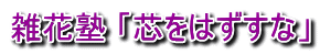 雑花塾 「芯をはずすな」