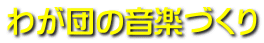 わが団の音楽づくり