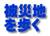 被災地 を歩く