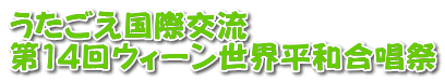 うたごえ国際交流 第14回ウィーン世界平和合唱祭 