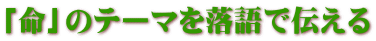 「命」のテーマを落語で伝える 