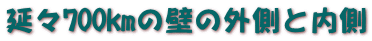 延々700kmの壁の外側と内側 