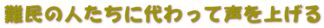 難民の人たちに代わって声を上げる 