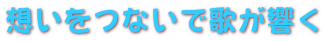 想いをつないで歌が響く 