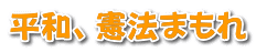 平和、憲法まもれ 