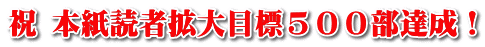 祝 本紙読者拡大目標５００部達成！ 